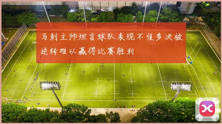 马刺主帅坦言球队表现不佳多次被逆转难以赢得比赛胜利