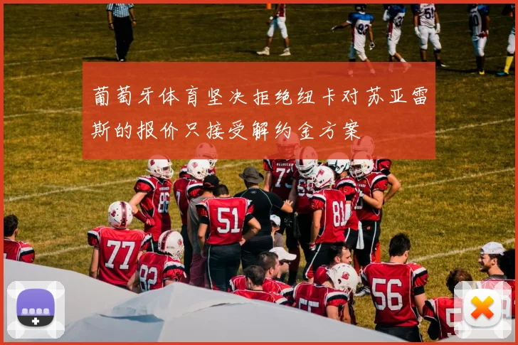 葡萄牙体育坚决拒绝纽卡对苏亚雷斯的报价只接受解约金方案
